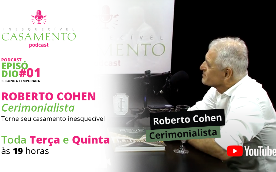 Um podcast IC: com o cerimonialista Roberto Cohen