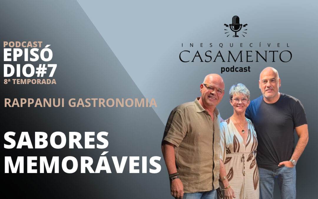 O que faz um buffet de casamento ser inesquecível? Rappanui Gastronomia revela seus diferenciais no Podcast Inesquecível Casamento